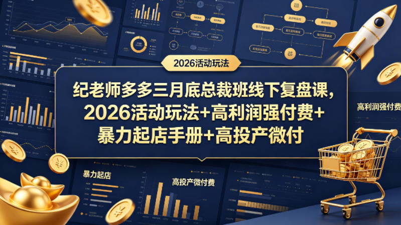 纪老师多多三月底总裁班线下复盘课，2026活动玩法+高利润强付费+暴力起店手册+高投产微付费-鼎铸网
