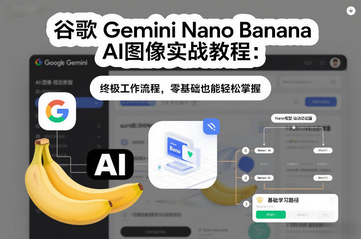 谷歌Gemini Nano Banana AI图像实战教程：终极工作流程，零基础也能轻松掌握-鼎铸网