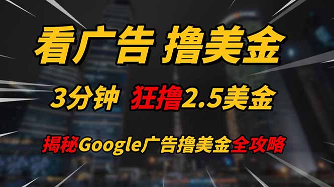 看广告，撸美金！！3分钟赚2.5美金！！日入200美金不是梦！揭秘Google...-鼎铸网