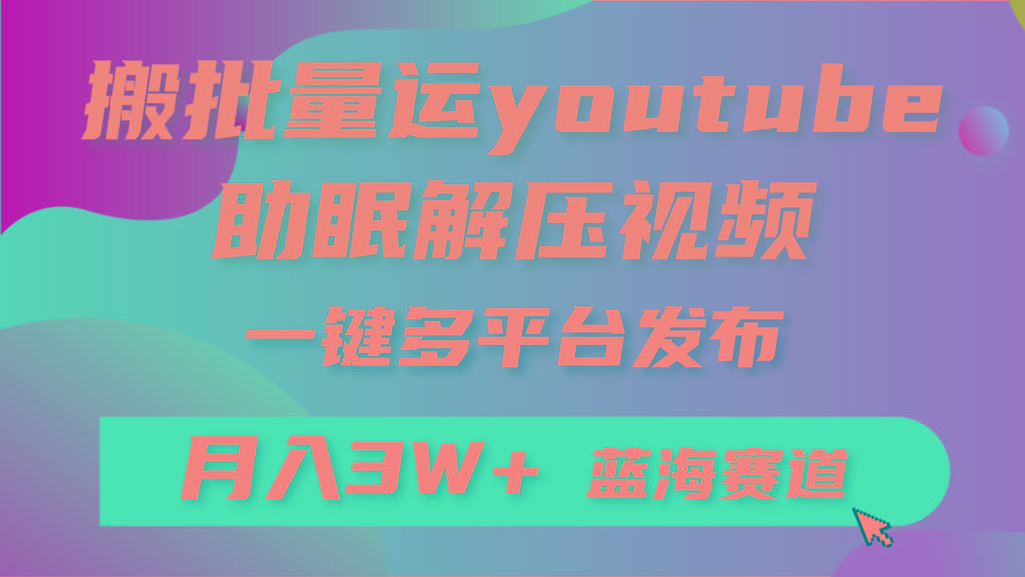 (9727期)批量搬运YouTube解压助眠视频 一键多平台发布 月入2W+-鼎铸网