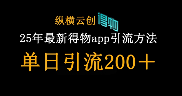 25年最新得物app引流创业粉方法，单日引流200+-鼎铸网