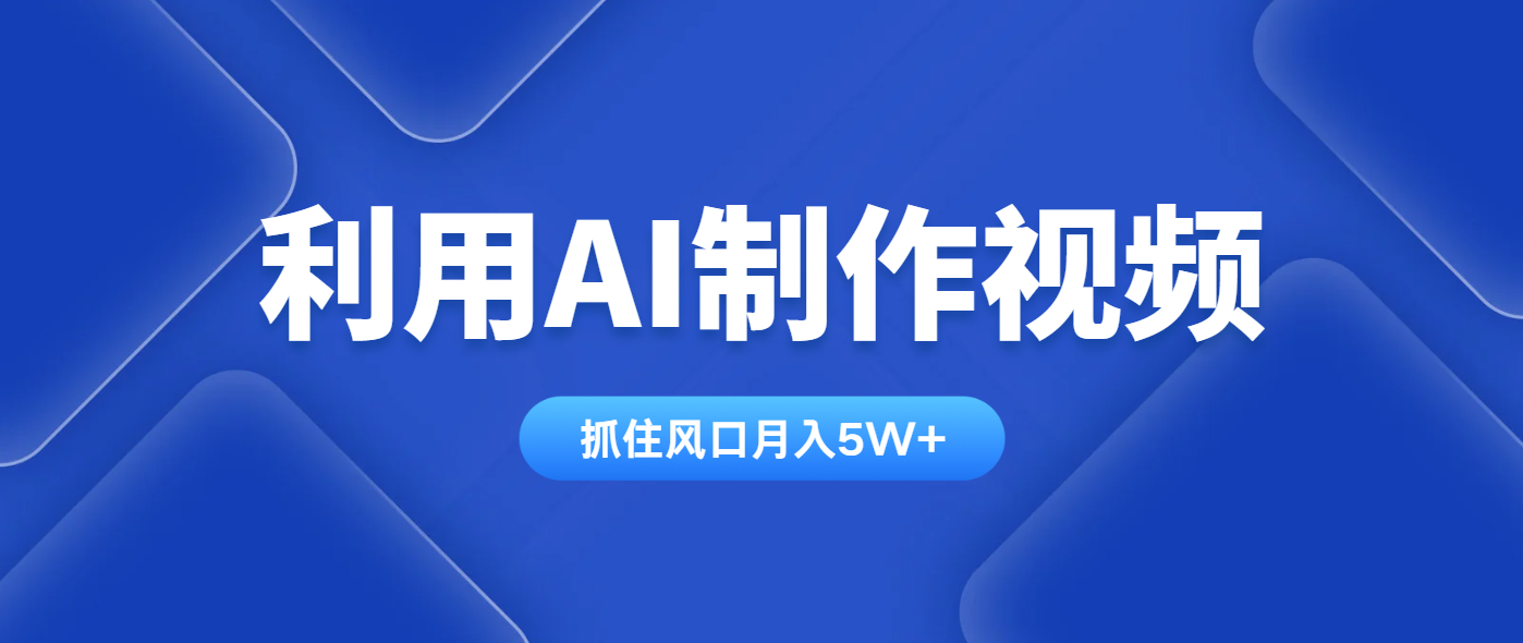 利用AI制作视频，学会一种方法全平台通用月入5W＋-鼎铸网