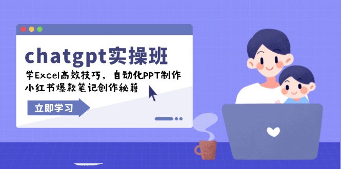 chatgpt实战班，学Excel高效技巧，自动化PPT制作，小红书爆款笔记创作秘籍-鼎铸网