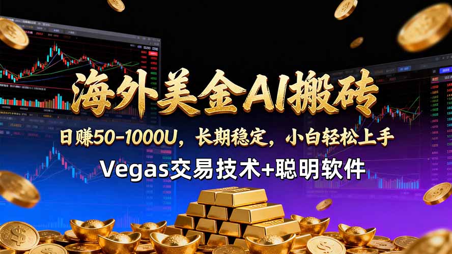 海外美金AI搬砖技术Vegas交易技术+聪明软件【训练营第七期】，日赚50-100U-鼎铸网