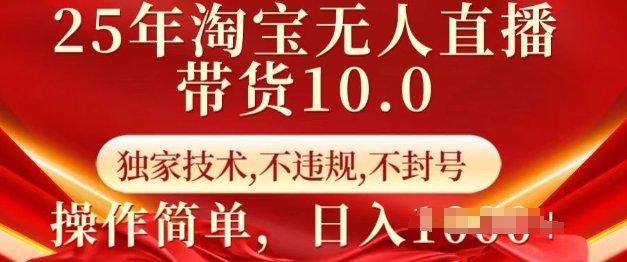 25年淘宝无人直播带货10.0   独家技术，不违规，不封号，操作简单，日入多张【揭秘】-鼎铸网