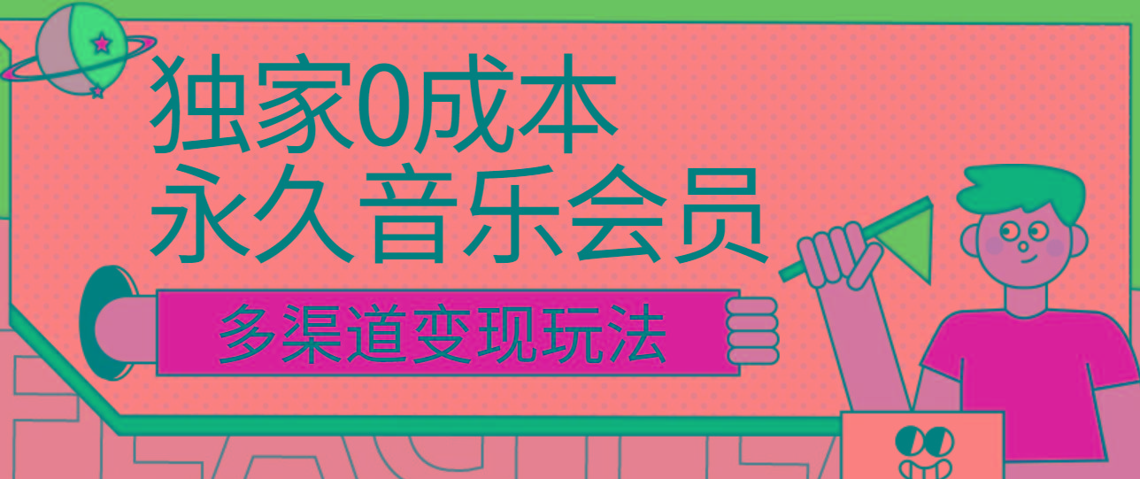 独家0成本永久音乐会员，多渠道变现玩法【实操教程】-鼎铸网