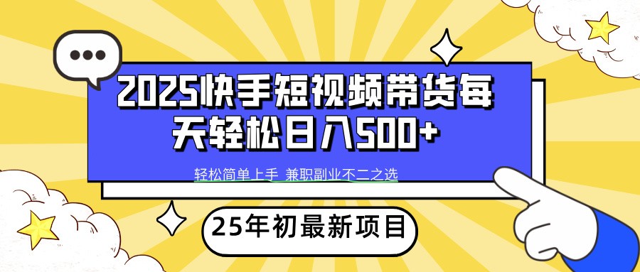 2025年初新项目快手短视频带货轻松日入500+-鼎铸网
