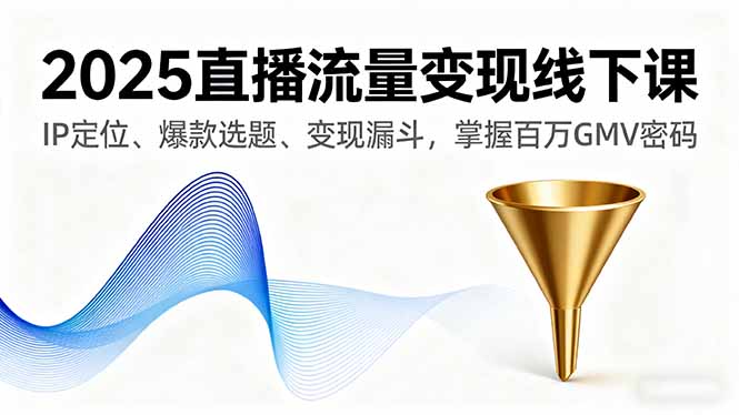 673de254143423aea683d66d45d675fa.jpeg 2025直播流量变现线下课,IP定位、爆款选题、变现漏斗,掌握百万GMV密码