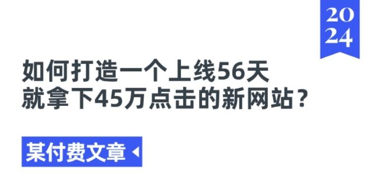 某付费文章《如何打造一个上线56天就拿下45万点击的新网站?》-鼎铸网
