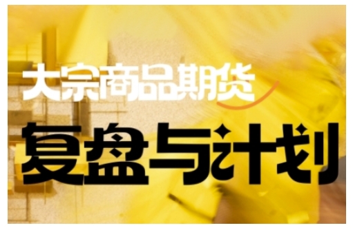 倍增计划·大宗商品期货复盘与计划，掌握在复杂多变的市场中做出明智的交易决策-鼎铸网