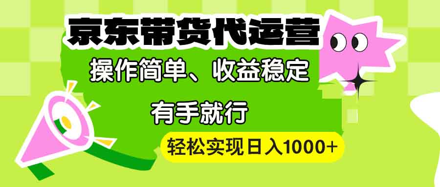 【京东带货代运营】操作简单、收益稳定、有手就行！轻松实现日入1000+-鼎铸网