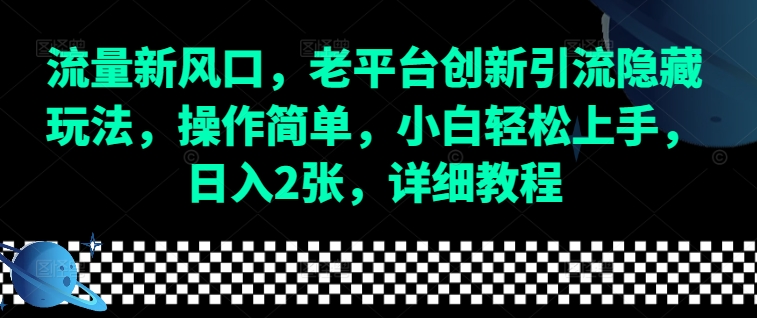 流量新风口，老平台创新引流隐藏玩法，操作简单，小白轻松上手，日入2张，详细教程-鼎铸网
