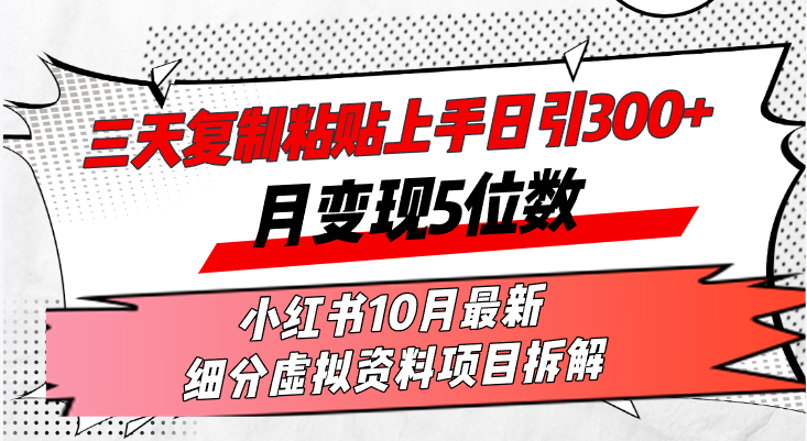 三天复制粘贴上手日引300+月变现5位数小红书10月最新 细分虚拟资料项目...-鼎铸网
