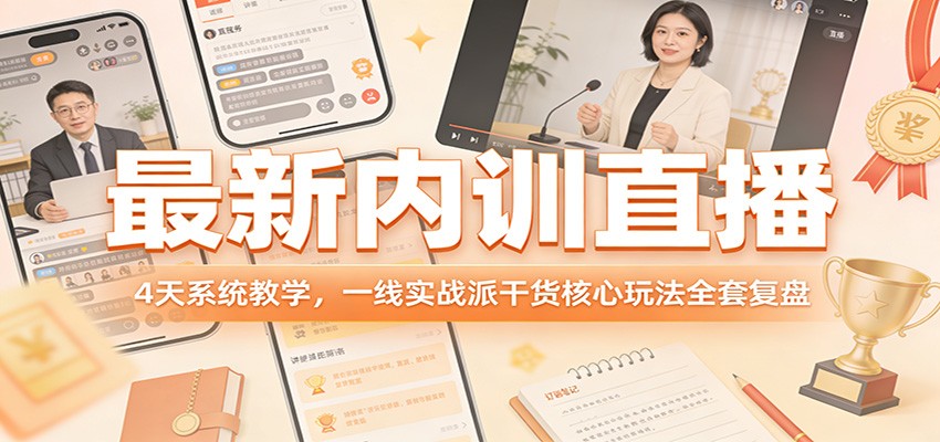 最新内训直播，4天系统教学，一线实战派干货核心玩法全套复盘-鼎铸网