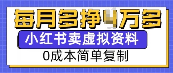 小红书虚拟资料项目，0成本简单复制，每个月多挣1W【揭秘】-鼎铸网