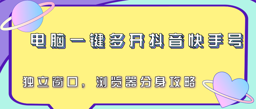 电脑一键多开抖音快手号，独立窗口，浏览器分身攻略-鼎铸网