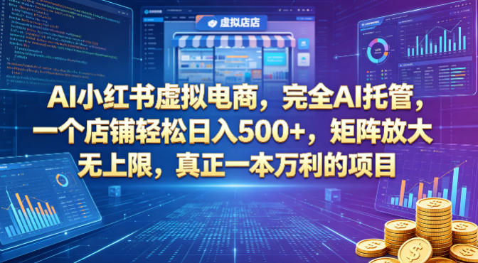AI小红书虚拟电商，完全AI托管，一个店铺轻松日入500+，矩阵放大无上限，真正一本万利的项目【揭秘】-鼎铸网