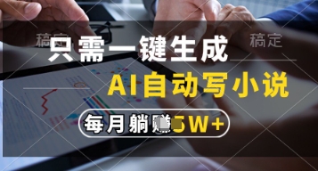 只需一键生成，AI自动写小说，实现躺着也能写作，每月收益过1w【揭秘】-鼎铸网