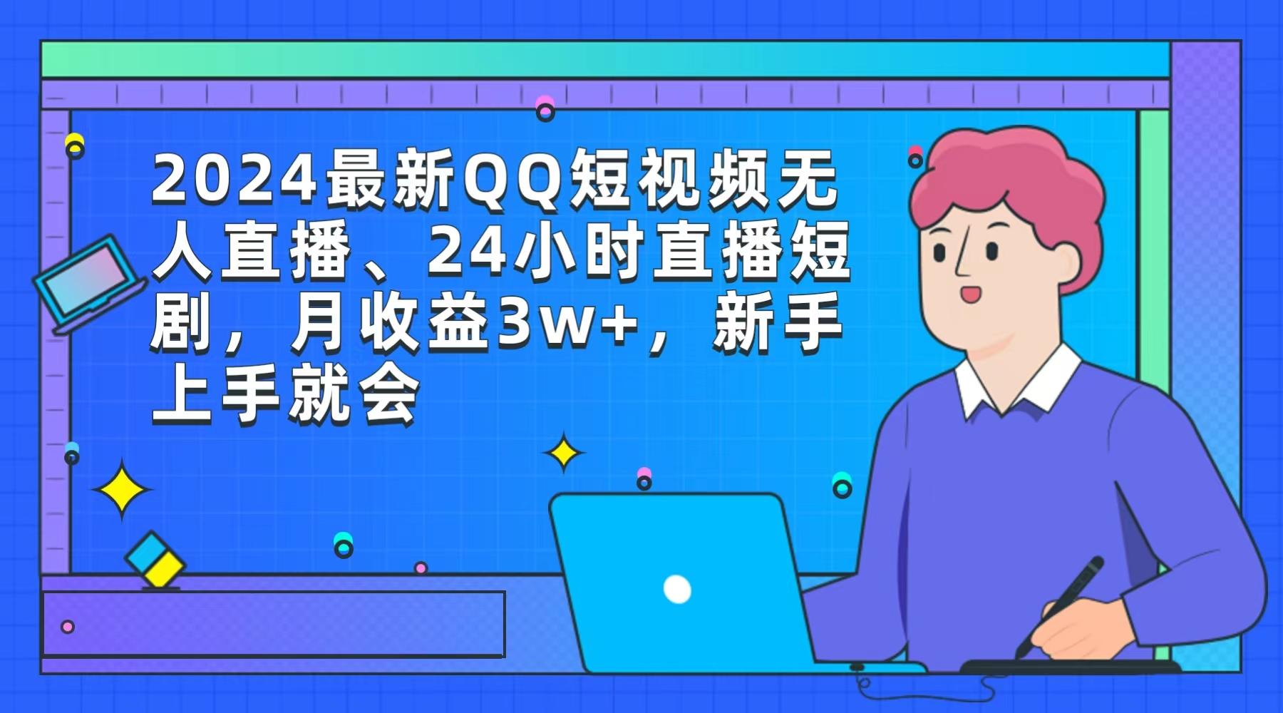 (9378期)2024最新QQ短视频无人直播、24小时直播短剧，月收益3w+，新手上手就会-鼎铸网
