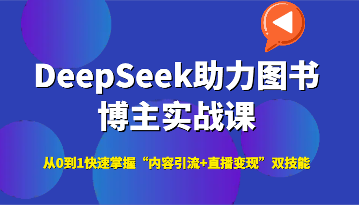 DeepSeek助力图书博主实战课，从0到1快速掌握“内容引流+直播变现”双技能-鼎铸网
