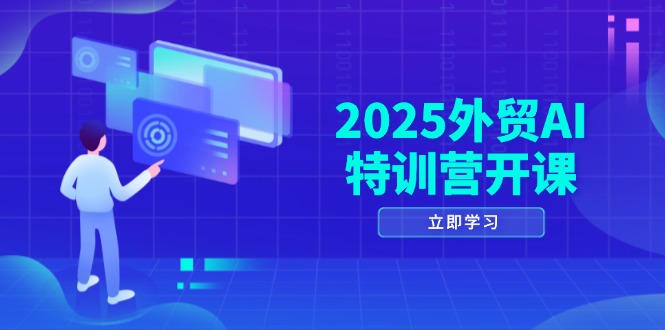 2025外贸AI特训营开课：涵盖品牌选品/AI建站/主动/被动获客/社媒开发/等等-鼎铸网