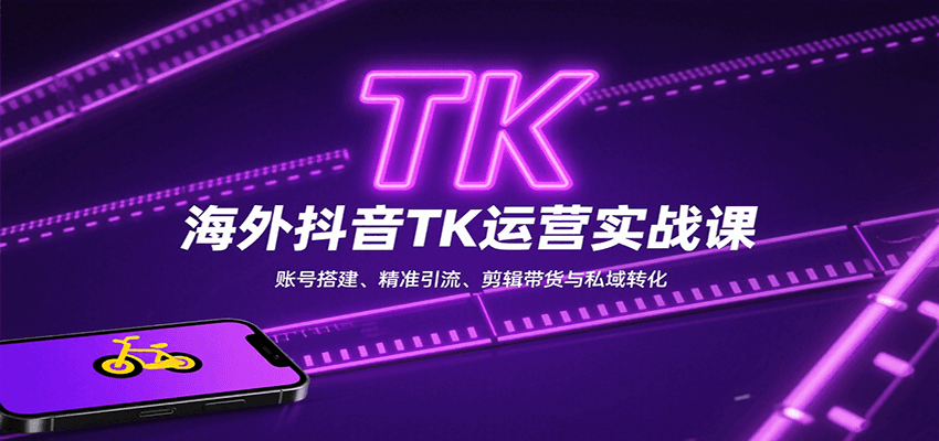 海外抖音TK运营实战课：账号搭建、精准引流、剪辑带货与私域转化-鼎铸网