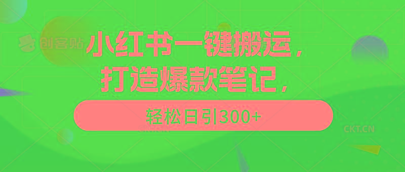 (9673期)小红书一键搬运，打造爆款笔记，轻松日引300+-鼎铸网