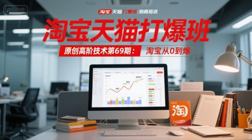 淘宝天猫打爆班原创高阶技术第69期：淘宝从0到爆-鼎铸网