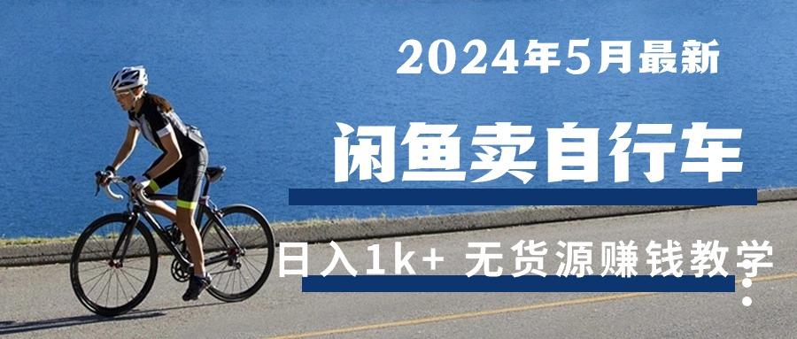 2024年5月闲鱼卖自行车日入1k+ 最新无货源赚钱教学-鼎铸网