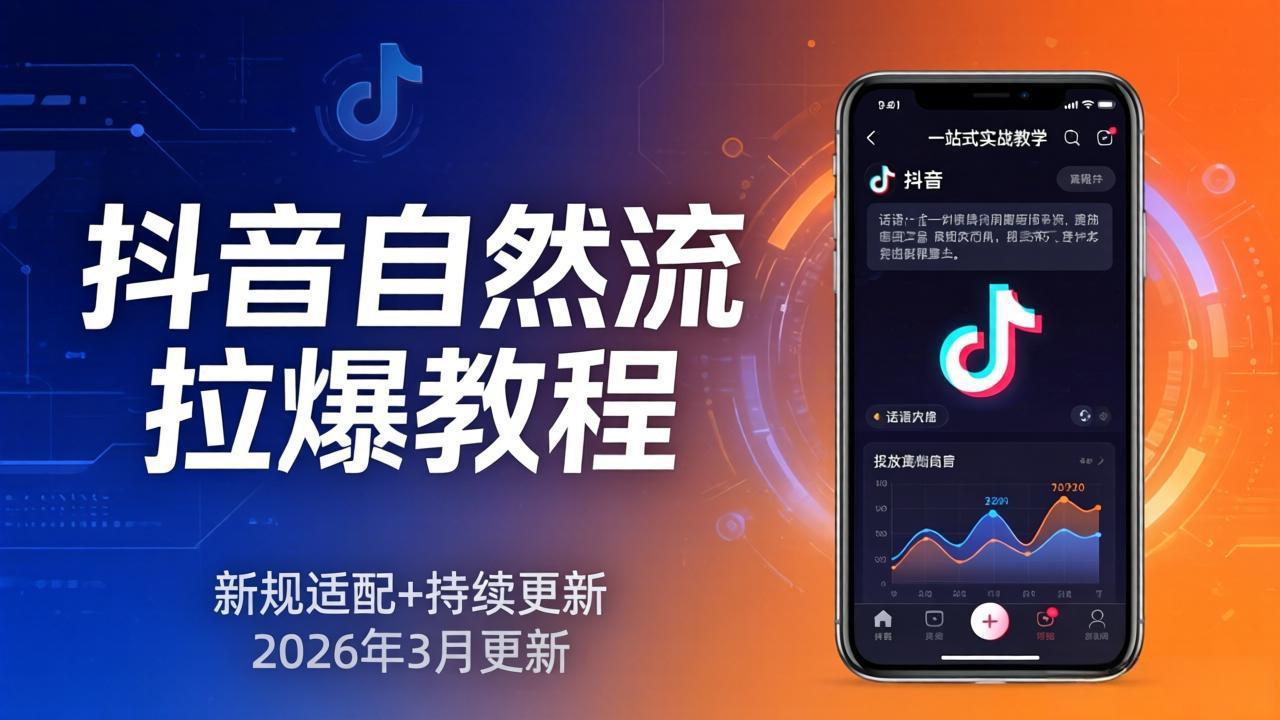 抖音自然流拉爆教程：新规适配+持续更新，话术+投放+起号一站式实战教学(更新26年3月-鼎铸网