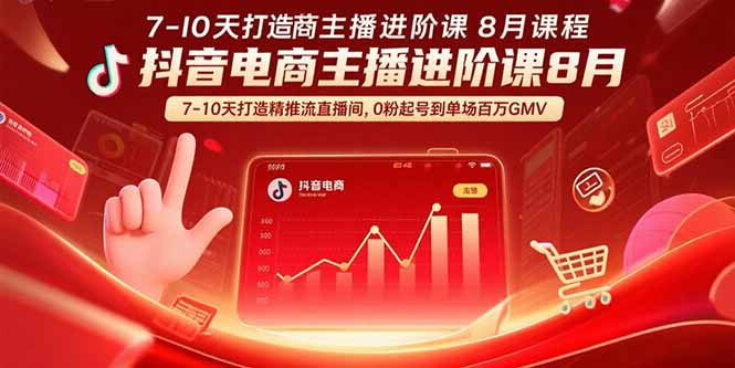 抖音电商主播进阶课8月  7-10天打造精准推流直播间，0粉起号到单场百万GMV-鼎铸网