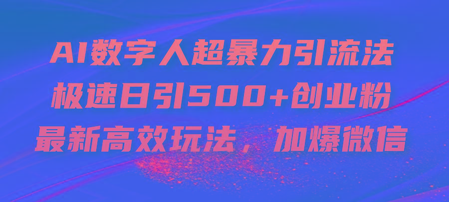 AI数字人超暴力引流法，极速日引500+创业粉，最新高效玩法，加爆微信-鼎铸网