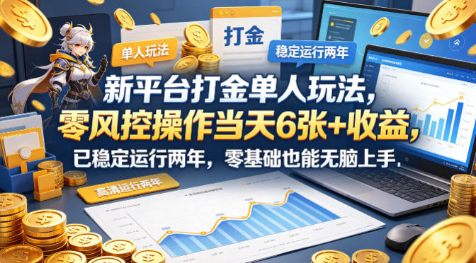 新平台打金单人玩法，零风控操作当天6张+收益，已稳定运行两年，零基础也能无脑上手【揭秘】-鼎铸网