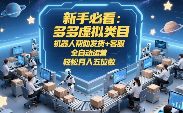 新手必看：多多虚拟类目，机器人帮助发货+客服，全自动运营，轻松月入五位数【揭秘】-鼎铸网
