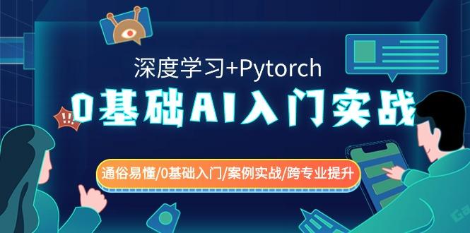 0基础 AI入门实战(深度学习+Pytorch) 通俗易懂/0基础入门/案例实战/跨专...-鼎铸网