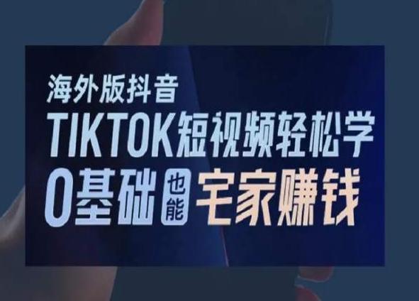 海外版抖音TikTok短视频轻松学，0基础宅家也能赚钱-鼎铸网