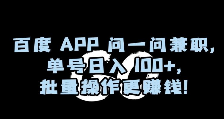 百度APP问一问兼职，单号日入100+，批量操作更赚钱【揭秘】-鼎铸网
