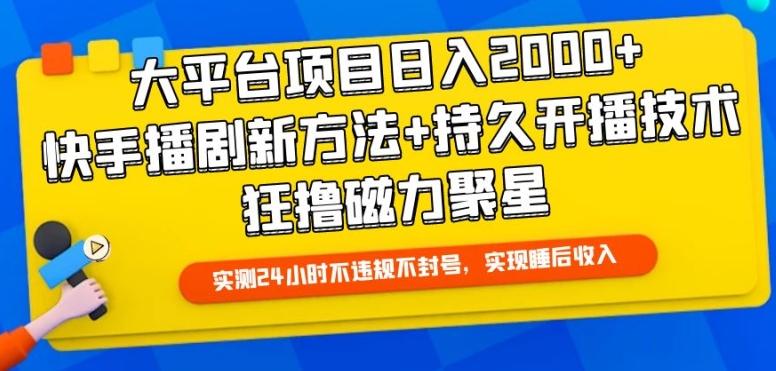 大平台项目日入2000+，快手播剧新方法+持久开播技术，狂撸磁力聚星【揭秘】-鼎铸网