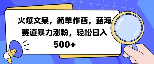 火爆文案，简单作画，蓝海赛道暴力涨粉，轻松日入5张-鼎铸网