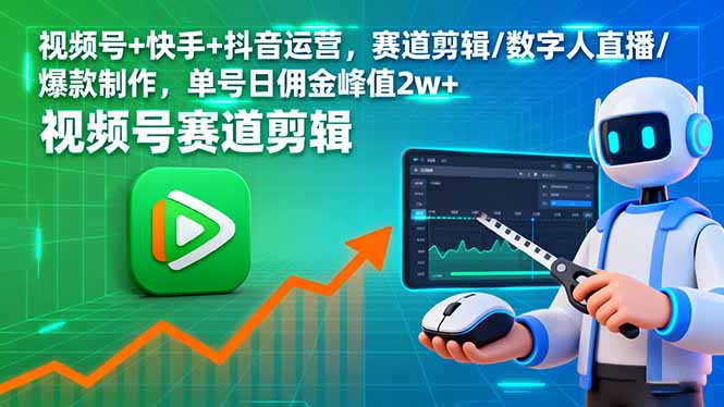 视频号+快手+抖音运营，赛道剪辑/数字人直播/爆款制作，单号日佣金峰值2w+-鼎铸网