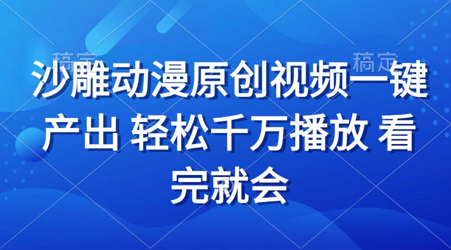 沙雕动画视频一键产出 轻松千万播放 看完就会-鼎铸网