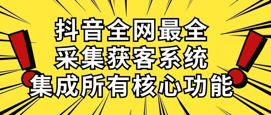 抖音全网最全采集获客系统，集成所有核心功能，日引500+-鼎铸网