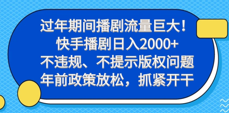 过年期间播剧流量巨大！快手播剧日入2000+，不违规、不提示版权问题，年前政策放松，抓紧开干-鼎铸网