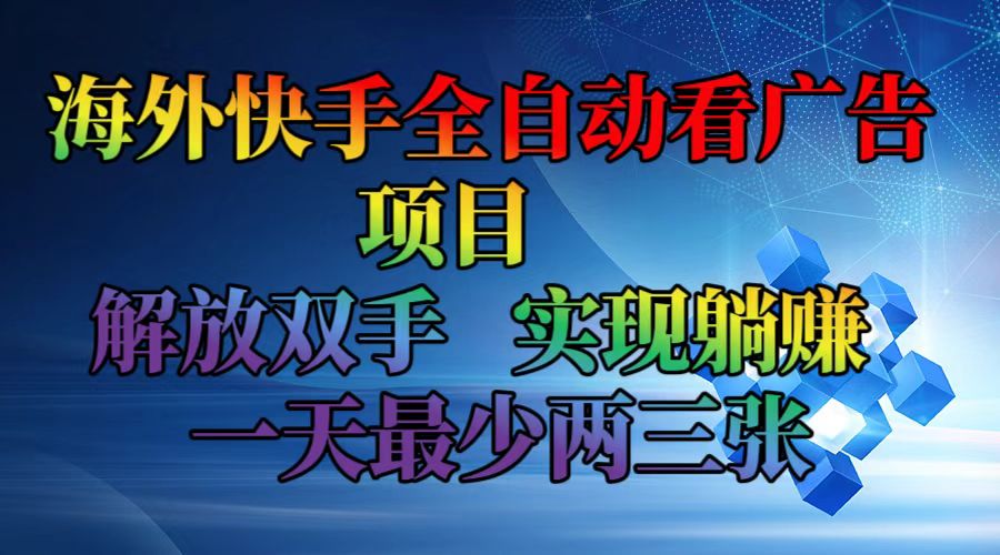 海外快手全自动看广告项目    解放双手   实现躺赚  一天最少两三张-鼎铸网