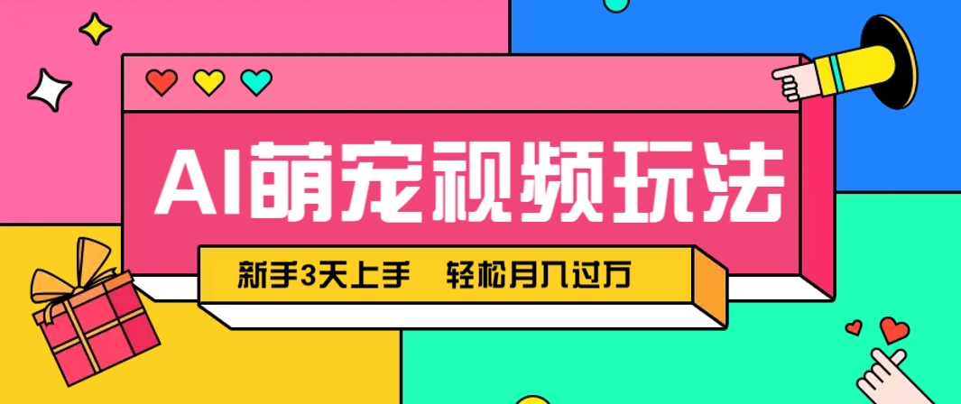 AI萌宠视频玩法，操作简单新手也能快速上手，轻松月入过万！-鼎铸网