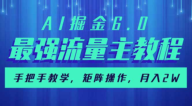 AI掘金6.0，最强流量主教程，手把手教学，矩阵操作，月入2w+-鼎铸网
