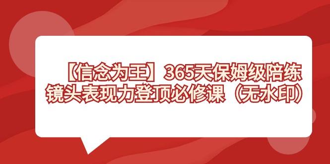 【信念 为王】365天-保姆级陪练，镜头表现力登顶必修课(无水印)-鼎铸网