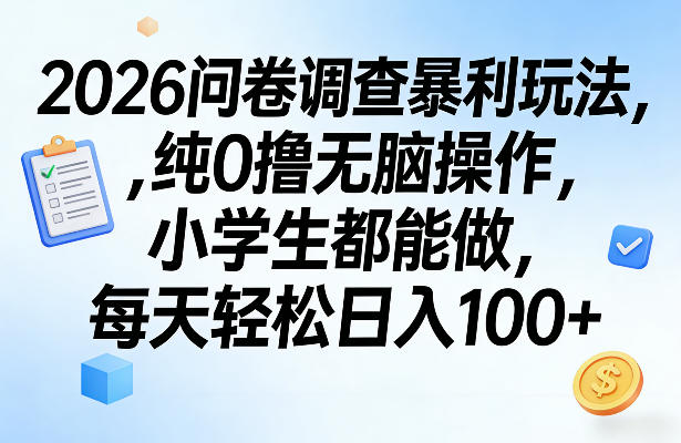 2026问卷调查暴利玩法，纯0撸无脑操作，小学生都能做，每天轻松日入100+【揭秘】-鼎铸网