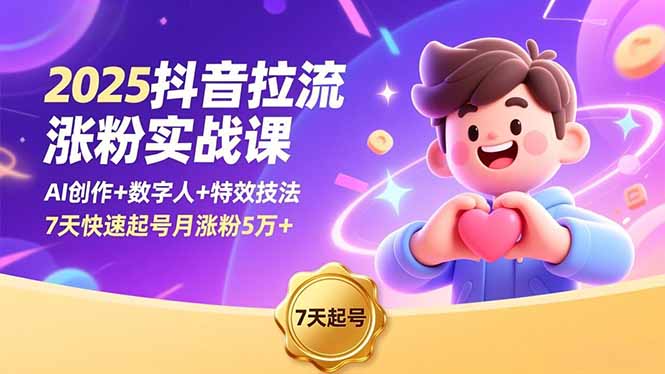 2025抖音拉流涨粉实战课，AI创作+数字人+特效技法，7天快速起号月涨粉5万+-鼎铸网