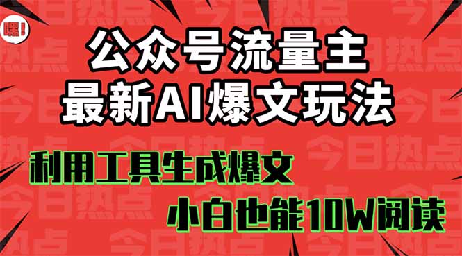 公众号流量主掘金新玩法，利用AI工具发布爆文，小白也能篇篇10W+文章，...-鼎铸网